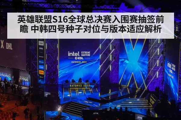 英雄联盟S16全球总决赛入围赛抽签前瞻 中韩四号种子对位与版本适应解析